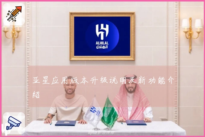 亚星应用版本升级说明及新功能介绍